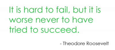 It is hard to fail, but it is worse never to have tried to succeed.